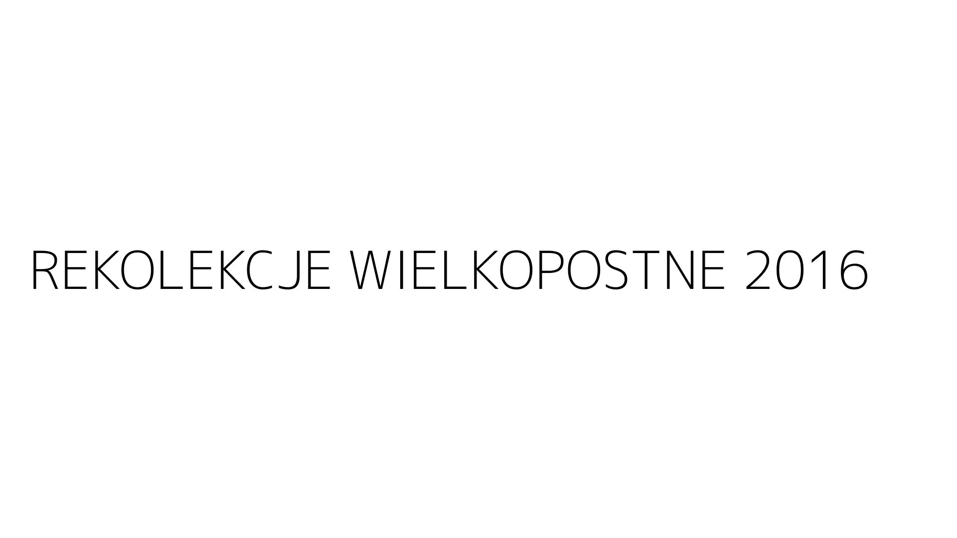 REKOLEKCJE WIELKOPOSTNE 2016